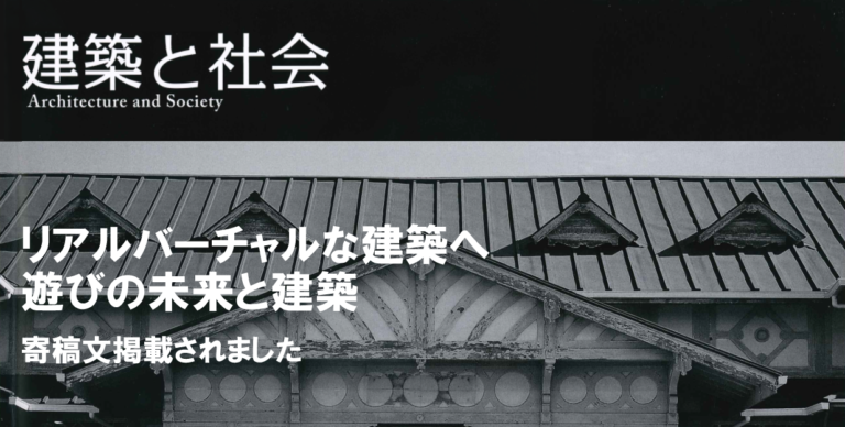 建築と社会「リアルバーチャルな建築へ遊びの未来と建築」に寄稿文が掲載されました