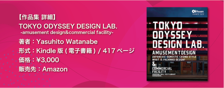 作品集詳細
TOKYO ODYSSEY DESIGN LAB
amusement design&commercial facility
著者　Yasuhito Watanabe
kindle版電子書籍