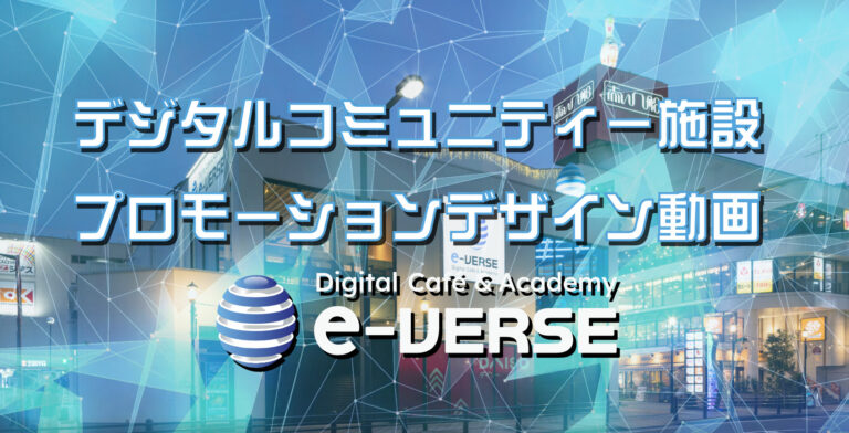 横浜上大岡発の新感覚のデジタルコミュニティー施設【プロモーションデザイン動画『e-VERSE(イーバース )』