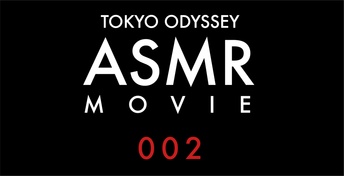 TOKYO ODYSSEY ASMR MOVIE 002.