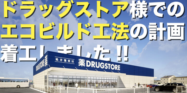 続々！今度はドラッグストア様でのエコビルド工法の計画が着工を迎えました。「ローコスト建築」