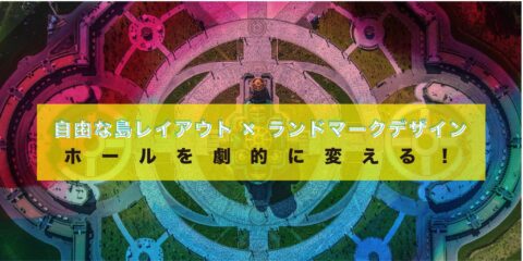 自由な島レイアウト × ランドマークデザインがホールを劇的に変える！