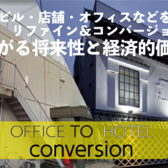 コンバージョンでガッチリ！空きビル・店舗・オフィスをホテルへ。資産価値と収益性を同時に高める方法。