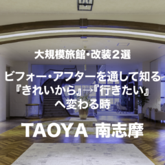 大規模旅館・改装２選 ビフォー・アフターを通して知る『きれいから』→『行きたい』へ変わる時。〈TAOYA南志摩〉
